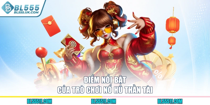 Điểm nổi bật của trò chơi nổ hũ thần tài
