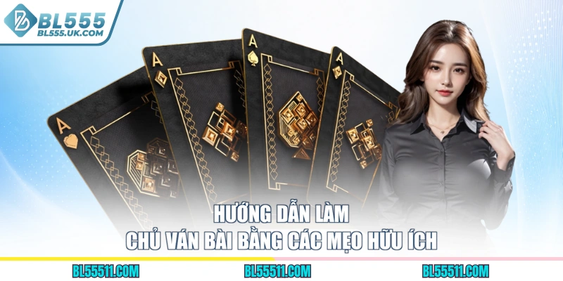 Hướng dẫn làm chủ ván bài bằng các mẹo hữu ích