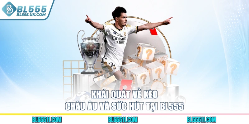 Khái quát về kèo châu Âu và sức hút tại BL555