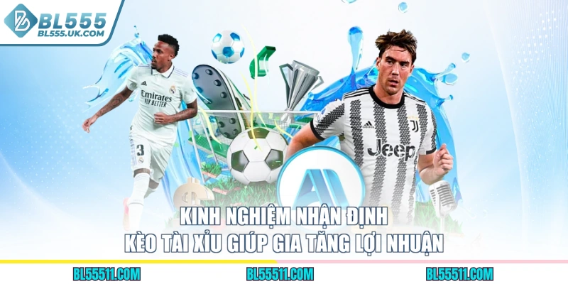 Kinh nghiệm nhận định kèo tài xỉu giúp gia tăng lợi nhuận