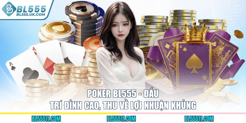 Poker BL555 - Đấu Trí Đỉnh Cao, Thu Về Lợi Nhuận Khủng