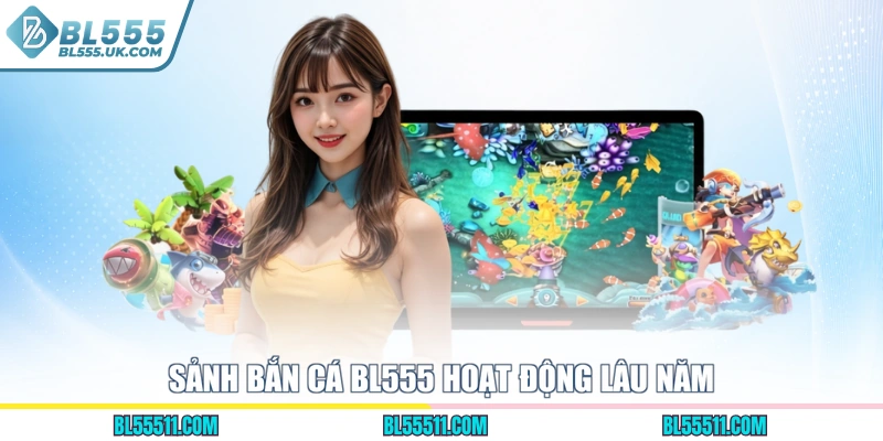 Sảnh bắn cá BL555 hoạt động lâu năm