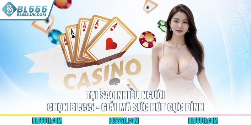 Tại Sao Nhiều Người Chọn BL555 - Giải Mã Sức Hút Cực Đỉnh