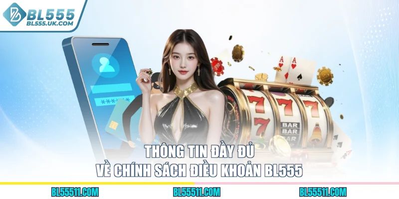 Thông tin đầy đủ về chính sách điều khoản BL555