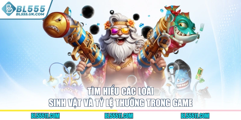 Tìm hiểu các loài sinh vật và tỷ lệ thưởng trong game