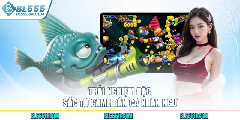 Trải nghiệm đặc sắc từ game bắn cá nhân ngư