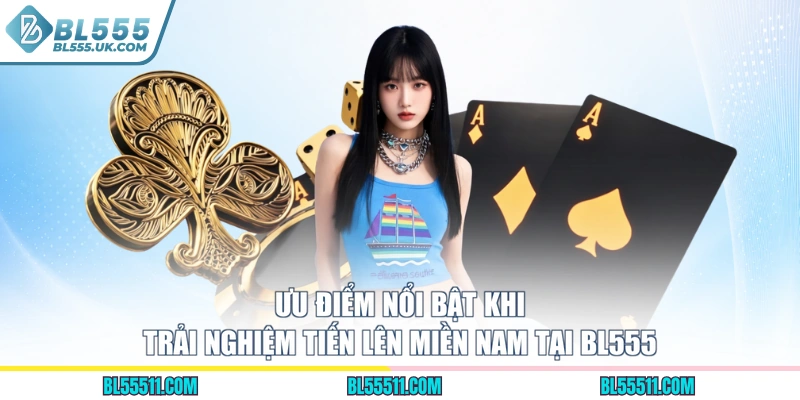 Ưu điểm nổi bật khi trải nghiệm Tiến lên miền Nam tại BL555
